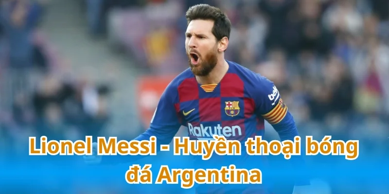 Lionel Messi - Huyền thoại bóng đá thế giới