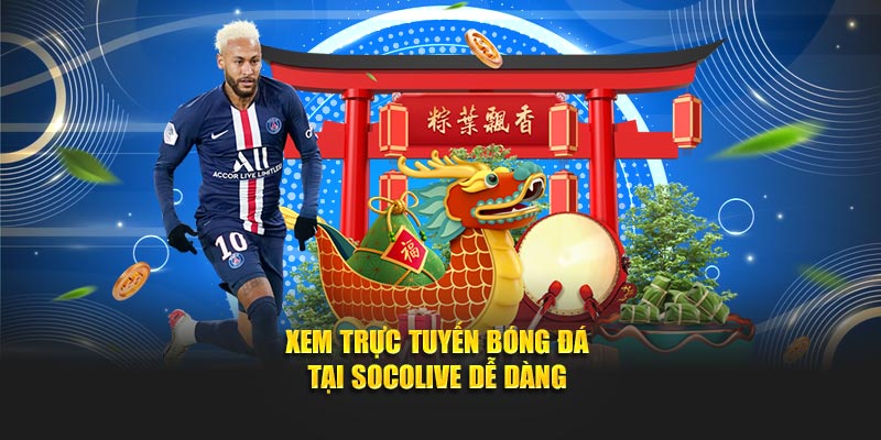 Xem bóng đá trực tiếp dễ dàng tại Socolive